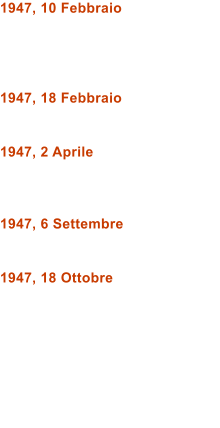 1947, 10 Febbraio     1947, 18 Febbraio   1947, 2 Aprile    1947, 6 Settembre   1947, 18 Ottobre