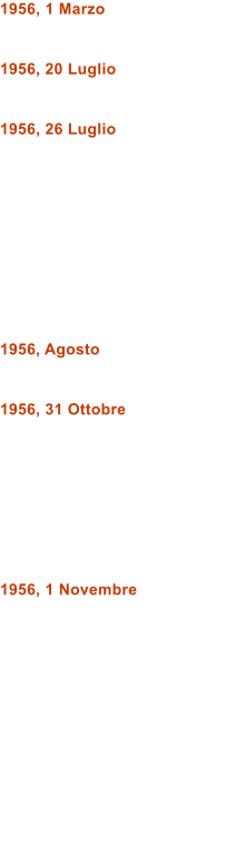 1956, 1 Marzo   1956, 20 Luglio   1956, 26 Luglio           1956, Agosto   1956, 31 Ottobre         1956, 1 Novembre