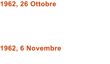 1962, 26 Ottobre     1962, 6 Novembre