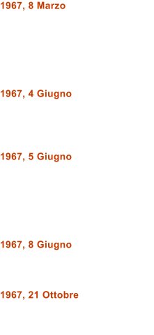 1967, 8 Marzo       1967, 4 Giugno     1967, 5 Giugno       1967, 8 Giugno    1967, 21 Ottobre