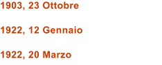 1903, 23 Ottobre  1922, 12 Gennaio  1922, 20 Marzo